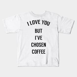 I Love You But I've Chosen Coffee Kids T-Shirt